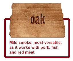 Oak - Mild smoke, most versatile, as it works with pork, fish and red meat