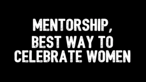 Mentorship - Best Way to Celebrate Women